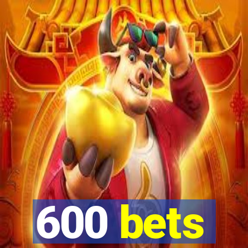 600 bets